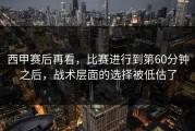 西甲赛后再看，比赛进行到第60分钟之后，战术层面的选择被低估了